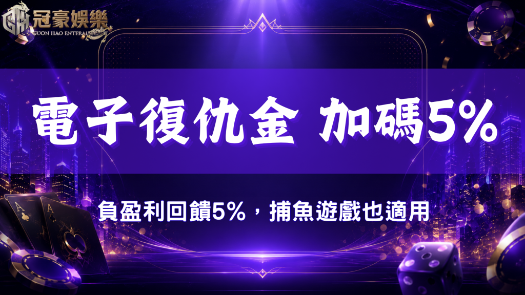 冠豪娛樂城電子復仇金活動，負盈利回饋5%，捕魚遊戲也適用