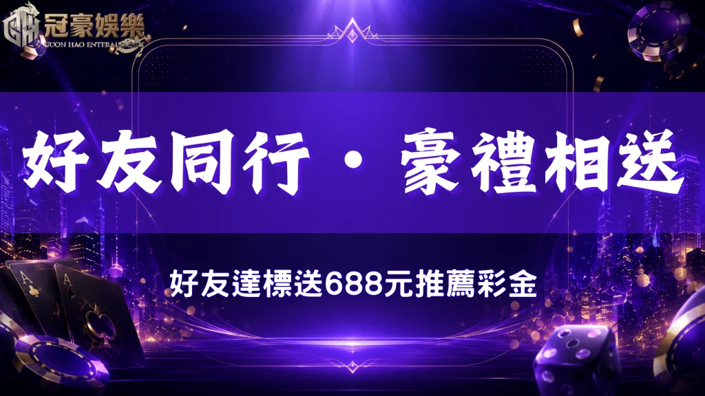 冠豪娛樂城好友同行推薦活動，好友達標可獲得688元推薦彩金